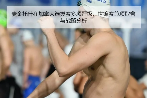 麦金托什在加拿大选拔赛多项晋级，世锦赛兼项取舍与战略分析