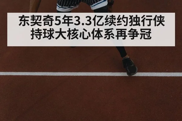 东契奇5年3.3亿续约独行侠 持球大核心体系再争冠