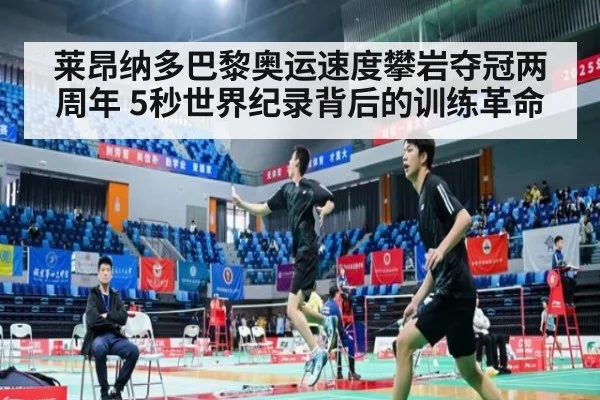 莱昂纳多巴黎奥运速度攀岩夺冠两周年 5秒世界纪录背后的训练革命